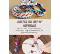 Master the Art of Kumihimo: Braided and Beaded Patterns Unleashed, Step by Step Guide for Effortless Learning