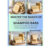 Master the Basics of Handmade Shampoo Bars: Create Eco-Friendly Hair Bars with Simple Ingredients and Methods