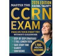 Master the CCRN Exam Without Guesswork: The Proven Study System with 1200+ Questions, 7 Full-Length Tests & Step-by-Step Strategies to Build ICU Confidence, Save Study Time, and Feel Fully Prepared