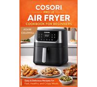 Master the Cosori Pro LE Air Fryer: User Guide with 25+ Easy and Crispy Recipes