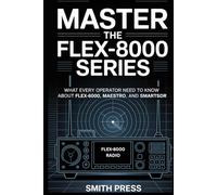Master the FLEX-8000 Series: What Every Operator Needs to Know About FLEX-6000, Maestro, and SmartSDR