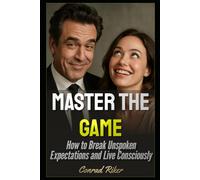 Master the Game: How to Break Unspoken Expectations and Live Consciously