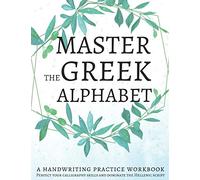 Master the Greek Alphabet, A Handwriting Practice Workbook: Perfect your calligraphy skills and dominate the Hellenic script