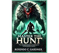 Master the Hunt: The Ultimate Guide to Tracking and Defeating Epic Beasts