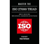 MASTER THE ISO 27000 TRIAD BOOK 01: ISO/IEC 27001: ISMS Architecture, Implementation and Certification