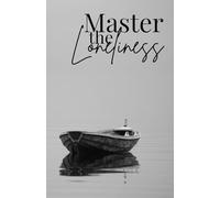Master The Loneliness: A Guide to Building Emotional Strength, Self-love, and Peace in Solitude