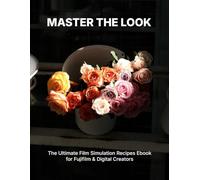 Master the Look: The Ultimate Film Simulation Recipes Ebook for Fujifilm & Digital Creators