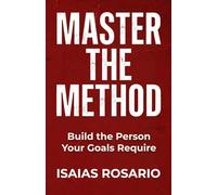 Master the Method: Build the Person Your Goals Require