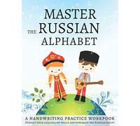 Master the Russian Alphabet, A Handwriting Practice Workbook: Perfect your calligraphy skills and dominate the Russian script
