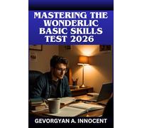 Master the Wonderlic Basic Skills Test 2026:: Comprehensive WBST Exam Prep for 2026 with Verbal & Math Practice, Proven Elimination Techniques, 4 ... Explanations to Achieve Your Best Score