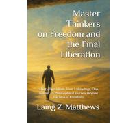 Master Thinkers on Freedom and the Final Liberation: Thirty-Two Minds. Four Unbindings. One Return. (A Philosophical Journey Beyond the Idea of Freedom)