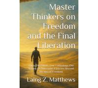 Master Thinkers on Freedom and the Final Liberation: Thirty-Two Minds. Four Unbindings. One Return. (A Philosophical Journey Beyond the Idea of Freedom)