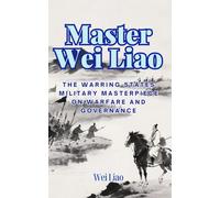 Master Wei Liao: The Warring States Military Masterpiece on Warfare and Governance