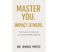 Master You. Impact Others.: The Executive's Framework for Leading from the Inside Out