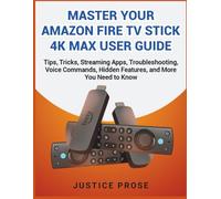 Master Your Amazon Fire TV Stick 4K Max User Guide: Tips, Tricks, Streaming Apps, Troubleshooting, Voice Commands, Hidden Features, and More You Need to Know