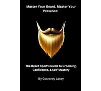 Master Your Beard. Master Your Presence.: The Beard Xpert’s Guide to Grooming, Confidence, & Self-Mastery