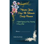 Master Your Day: The Ultimate Daily Planner: A Guided Organizer for Focus, Productivity & Peace of Mind