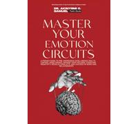 MASTER YOUR EMOTION CIRCUITS: A Proven Guide to Pre-Awareness Intelligence (PAI) to Control Mood Swings, Manage Your Feelings, Overcome Negativity, Resolve Conflicts, and Succeed in Work & Relations