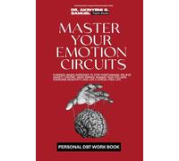MASTER YOUR EMOTION CIRCUITS WORKBOOK: Evidence-Based DBT Exercises to Stop Overthinking, Control Mood Swings, Manage Your Feelings, Overcome Negativity, and Live a Stress-Free Life