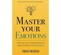 Master Your Emotions: A Practical Guide to Overcome Negativity and Better Manage Your Feelings: 1