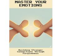 Master Your Emotions: Building Stronger Connections Through Forgiveness