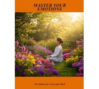 Master Your Emotions: Ten Habits For A Peaceful Mind