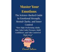 Master Your Emotions: The Science-Backed Guide to Emotional Strength, Mental Clarity, and Inner Control