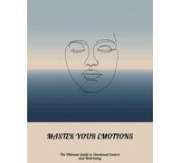Master Your Emotions: The Ultimate Guide To Emotional Control And Well-Being