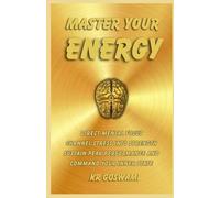 Master Your Energy: Direct Mental Focus Channel Stress into Strength Sustain Peak Performance and Command Your Inner State