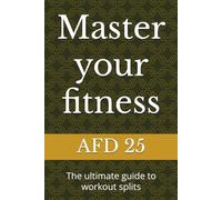 Master your fitness: The ultimate guide to workout splits