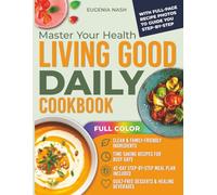 Master Your Health Living Good Daily Cookbook: 1400 Days of Clean and Nourishing Recipes to Reclaim Your Body and Mind Naturally - Achieve Results with the 42-Day Meal Plan
