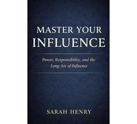 Master Your Influence: Power, Responsibility and the Long Arc of Influence