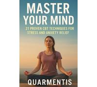 Master Your Mind - 21 Proven CBT Techniques to Reduce Stress, Overcome Anxiety, and Regain Control of Your Life