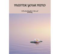 Master Your Mind: A Practical Guide To Calm And Positivity