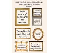 MASTER YOUR MIND: AFFIRMATIONS FOR A STRONG AND RESILIENT MINDSET: STRONG MINDSET AFFIRMATIONS LINED NOTEBOOK, 6X9 INCHES