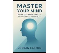 Master Your Mind: Break Free from Anxiety and Negative Thoughts