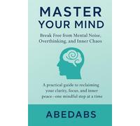 Master Your Mind: Break Free from Mental Noise, Overthinking, and Inner Chaos