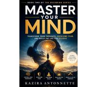 MASTER YOUR MIND: Break Free from Negative Thinking, Build Emotional Resilience, and Take Control of Your Life