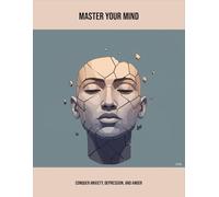 Master Your Mind: Conquer Anxiety, Depression, And Anger