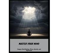 Master Your Mind: Conquer Overthinking, Stress, Anxiety, And Depression