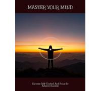 Master Your Mind: Harness Self-Control And Focus To Achieve Success