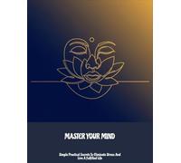 Master Your Mind: Simple Practical Secrets To Eliminate Stress And Live A Fulfilled Life