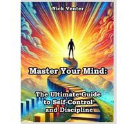 Master Your Mind: The Ultimate Guide to Self-Control and Discipline
