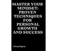Master Your Mindset: Proven Techniques for Personal Growth and Success