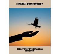 Master Your Money: 21 Easy Steps To Financial Freedom