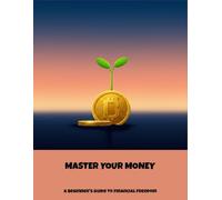 Master Your Money: A Beginner'S Guide To Financial Freedom