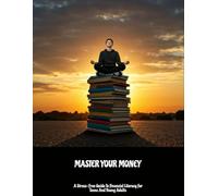 Master Your Money: A Stress-Free Guide To Financial Literacy For Teens And Young Adults