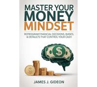 Master Your Money Mindset: Reprogram Financial Decisions, Biases, and Defaults That Control Your Cash