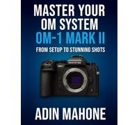 Master Your OM System OM-1 Mark II: From Setup to Stunning Shots