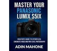 Master Your Panasonic LUMIX S5IIX: Creator’s Guide to Effortless Cinematic Video and Pro-Level Photography